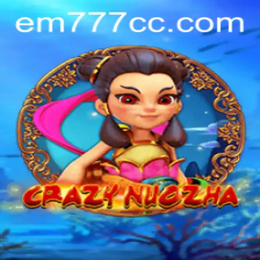 Exploring the Thrilling World of CrazyNuoZha: An Exciting Journey with EM777